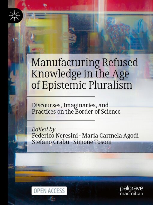 Title details for Manufacturing Refused Knowledge in the Age of Epistemic Pluralism by Federico Neresini - Available